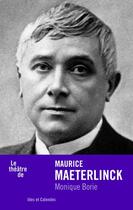 Couverture du livre « Le théâtre de Maurice Maeterlinck » de Monique Borie aux éditions Ides Et Calendes