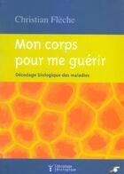 Couverture du livre « Corps pour me guerir (mon) » de Christian Fleche aux éditions Le Souffle D'or