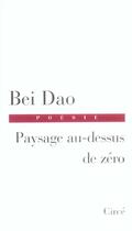 Couverture du livre « Paysage au dessus de zero » de Bei Dao aux éditions Circe