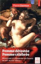 Couverture du livre « Femme détestée, femme célébrée ; misogynie et féminisme en France du XVIe au XIXe siècle » de Pierre Darmon aux éditions Paris