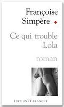 Couverture du livre « Ce qui trouble Lola » de Simpere Francoise aux éditions Blanche