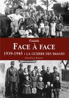 Couverture du livre « Face à face ; 1939-1945 : la guerre des images » de Jean-Paul Koenig aux éditions Editions Sutton