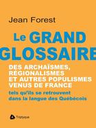 Couverture du livre « Le grand glossaire des archaismes, regionalismes et » de Jean Forest aux éditions Editions Triptyque