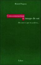 Couverture du livre « Consommation et image de soi ; dis-moi ce que tu achètes... » de Benoit Duguay aux éditions Liber