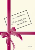 Couverture du livre « Je ne suis pas un cadeau » de Alain Bertrand aux éditions Finitude