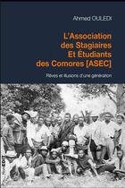 Couverture du livre « L'association des stagiaires et étudiants des Comores (ASEC) ; rêves et illusions d'une génération » de Ahmed Ouledi aux éditions L'harmattan