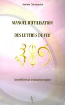 Couverture du livre « Manuel d'utilisation des lettres de feu ; les révélations de la puissance magique » de Nathalie Chintanavitch aux éditions Tara Glane