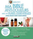 Couverture du livre « Ma bible anti-douleurs avec les huiles essentielles ; arthrose, douleurs du sportif, douleurs chroniques... » de Daniele Festy aux éditions Leduc