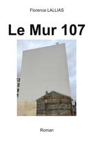 Couverture du livre « Le mur 107 » de Florence Lallias aux éditions Books On Demand