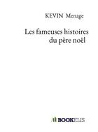 Couverture du livre « Les fameuses histoires du père noël » de Kevin Menage aux éditions Bookelis