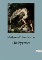 Couverture du livre « The Pygmies » de Nathaniel Hawthorne aux éditions Culturea
