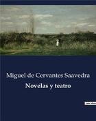 Couverture du livre « Novelas y teatro » de Miguel De Cervantes Saavedra aux éditions Culturea