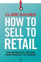 Couverture du livre « How to Sell to Retail » de Rayner Clare aux éditions Kogan Page Digital