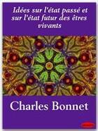 Couverture du livre « Idées sur l'état passé et sur l'état futur des êtres vivants » de Charles Bonnet aux éditions Ebookslib