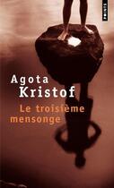 Couverture du livre « Le troisième mensonge » de Agota Kristof aux éditions Points