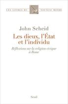 Couverture du livre « Les dieux, l'Etat et l'individu ; réflexions sur la religion civique à Rome » de John Scheid aux éditions Seuil