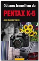 Couverture du livre « Obtenez le meilleur du Pentax K-5 » de Jean-Marie Sepulchre aux éditions Dunod