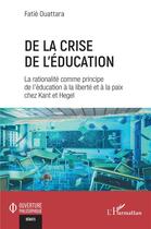 Couverture du livre « De la crise de l'éducation : la rationalité comme principe de l'éducation à la liberté et à la paix chez Kant et Hegel » de Fatie Ouattara aux éditions L'harmattan