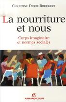 Couverture du livre « La nourriture et nous ; corps imaginaires et normes sociales » de Durif-Bruckert-C aux éditions Armand Colin