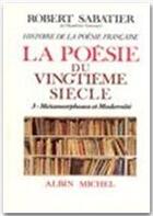 Couverture du livre « La poésie du XX siècle t.3 ; métamorphoses et modernité » de Robert Sabatier aux éditions Albin Michel