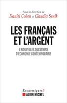 Couverture du livre « Les Français et l'argent ; 6 nouvelles questions d'économie contemporaine » de Claudia Senik et Daniel Cohen et Collectif aux éditions Albin Michel