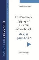 Couverture du livre « La démocratie appliquée au droit international ; de quoi parle-t-on ? » de Marie-Clotilde Runavot aux éditions Pedone