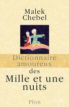 Couverture du livre « Dictionnaire amoureux ; des Mille et une nuits » de Malek Chebel aux éditions Plon