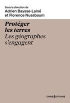 Couverture du livre « Protéger les terres - Les géographes s'engagent » de Adrien Baysse-Laine et Florence Nussbaum aux éditions Cnrs