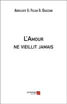 Couverture du livre « L'amour ne vieillit jamais » de Abdellatif El Fellah El Ouazzani aux éditions Editions Du Net