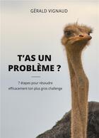 Couverture du livre « T'as un problème ? 7 étapes pour résoudre efficacement ton plus gros challenge » de Gérald Vignaud aux éditions Books On Demand