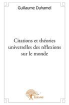 Couverture du livre « Citations et théories universelles des réflexions sur le monde » de Guillaume Duhamel aux éditions Edilivre