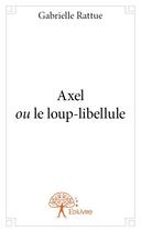 Couverture du livre « Axel ou le loup-libellule » de Gabrielle Rattue aux éditions Edilivre