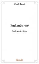 Couverture du livre « Endométriose ; seule contre tous » de Cindy Foret aux éditions Edilivre