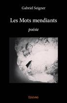 Couverture du livre « Les mots mendiants ; poésie » de Gabriel Seigner aux éditions Edilivre