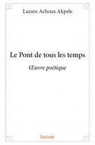 Couverture du livre « Le pont de tous les temps » de Lazare Achoua Akpele aux éditions Edilivre