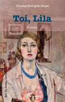 Couverture du livre « Toi, Lila » de Chantal Georgine Haupt aux éditions L'harmattan