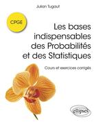 Couverture du livre « Les bases indispensables des probabilites et des statistiques - cours et exercices corriges » de Tugaut Julian aux éditions Ellipses