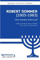 Couverture du livre « Robert Sommer (1905-1983) : une manière d'être juif » de Eliane Fijalkow et Jacques Fijalkow aux éditions L'harmattan
