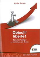 Couverture du livre « Objectif liberté ! comment diriger et maîtriser son destin » de Xavier Romon aux éditions Temps Present