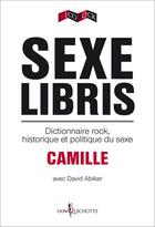 Couverture du livre « Sexe libris ; dictionnaire rock, historique et politique du sexe » de David Abiker et Camille aux éditions Don Quichotte