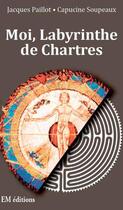 Couverture du livre « Moi, labyrinthe de Chartres » de Jacques Paillot et Capucine Soupeaux aux éditions Ella Editions