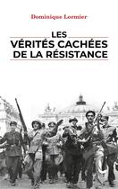 Couverture du livre « Les vérités cachées de la Résistance » de Dominique Lormier aux éditions Litos