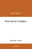 Couverture du livre « D'un secret a l'autre... » de Marc Belluzzi aux éditions Edilivre