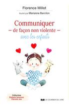 Couverture du livre « Communiquer de façon non violente avec les enfants » de Marianne Barcilon et Florence Millot aux éditions Courrier Du Livre