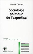 Couverture du livre « Sociologie politique de l'expertise » de Corinne Delmas aux éditions La Decouverte