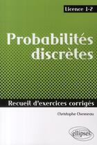 Couverture du livre « Probabilités discrètes ; licence 1 et 2 ; recueil d'exercices corrigés » de Christophe Chesneau aux éditions Ellipses