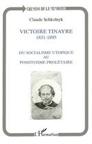 Couverture du livre « Victoire Tynaire 1831-1895 : Du socialisme utopique au postivisme prolétaire » de Claude Schkolnyk aux éditions L'harmattan