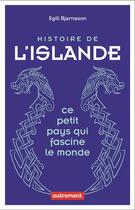 Couverture du livre « Histoire de l'Islande : ce petit pays qui fascine le monde » de Egill Bjarnason aux éditions Autrement