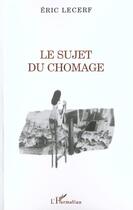 Couverture du livre « Le sujet du chomage » de Eric Lecerf aux éditions L'harmattan