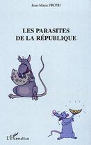 Couverture du livre « Les parasites de la République » de Jean-Marie Proth aux éditions L'harmattan